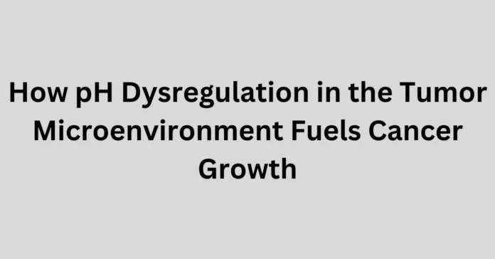 How pH Dysregulation in the Tumor Microenvironment Fuels Cancer Growth