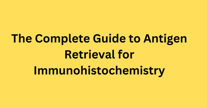 The Complete Guide to Antigen Retrieval for Immunohistochemistry